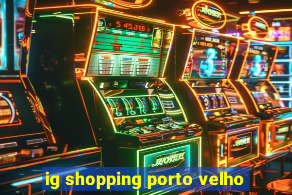 ig shopping porto velho